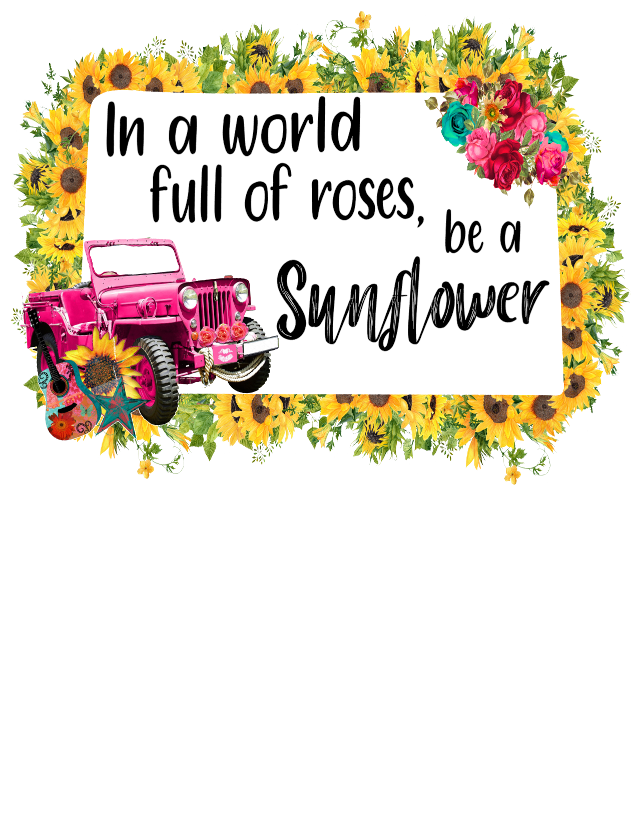 #11 In a world full of roses be a Sunflower