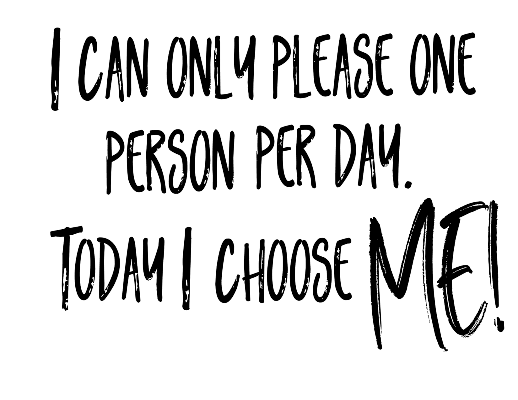 #29 I can only please one person per day. Today I choose Me!