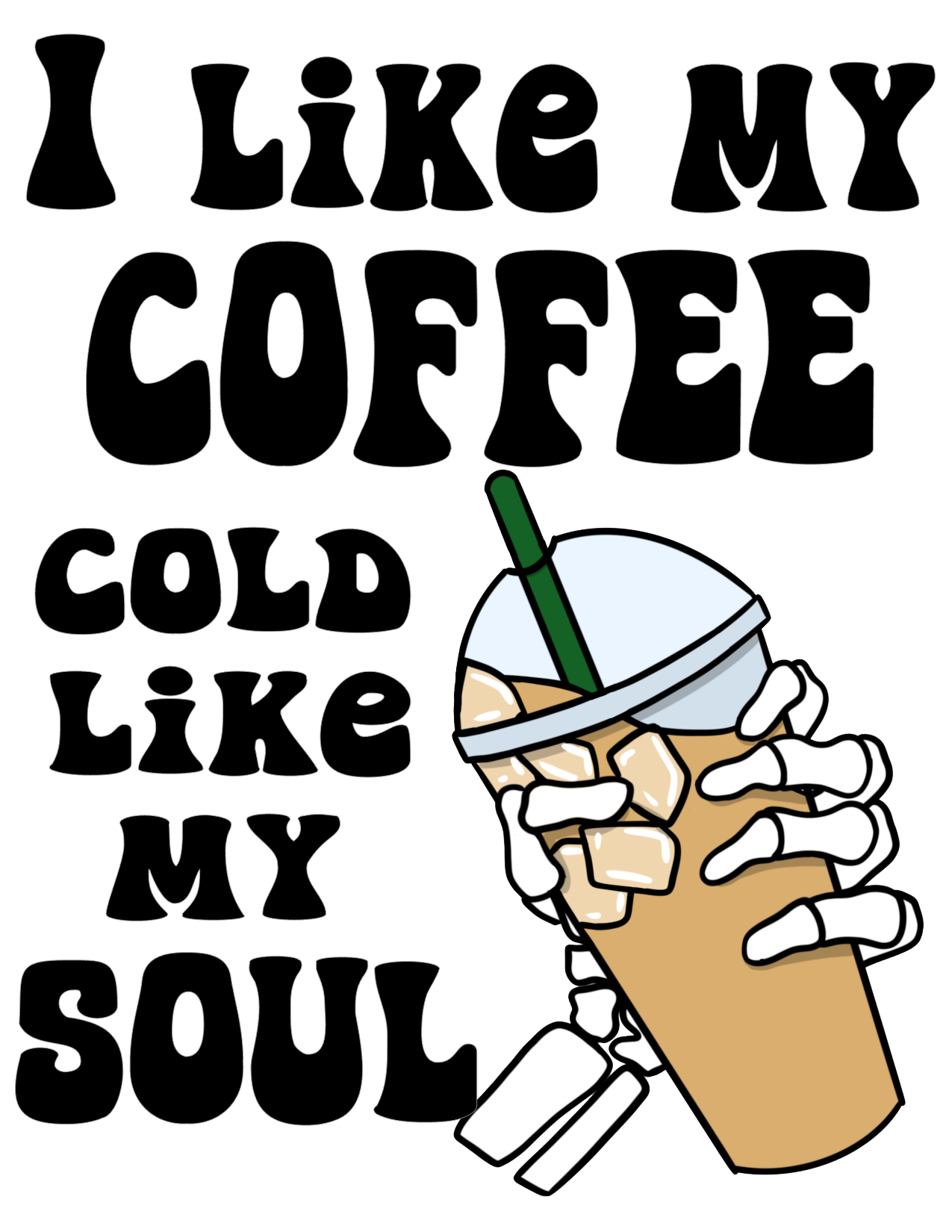 #300 I like my Coffee cold like my Soul