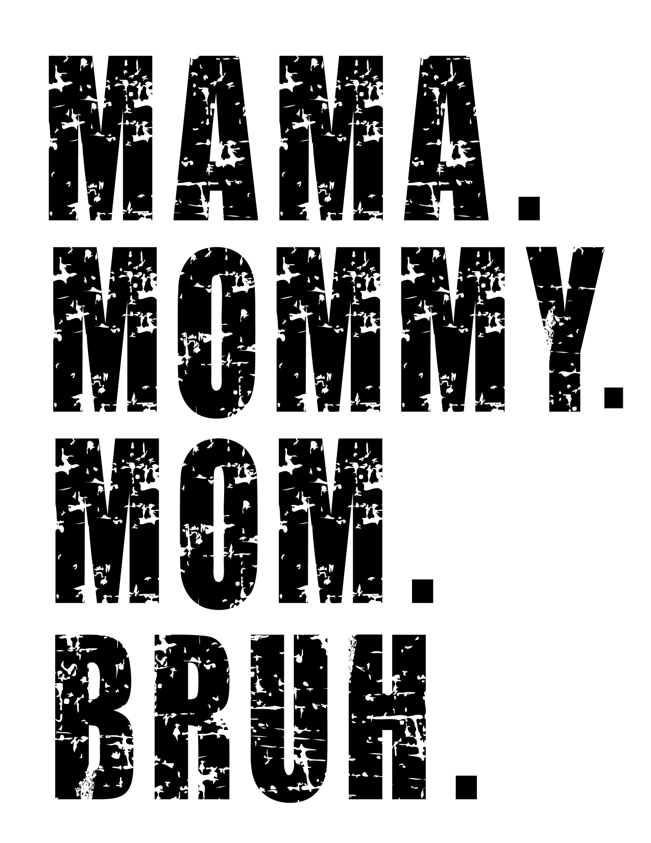 #113 MAMA. MOMMY. MOM. BRUH.(can me any name)