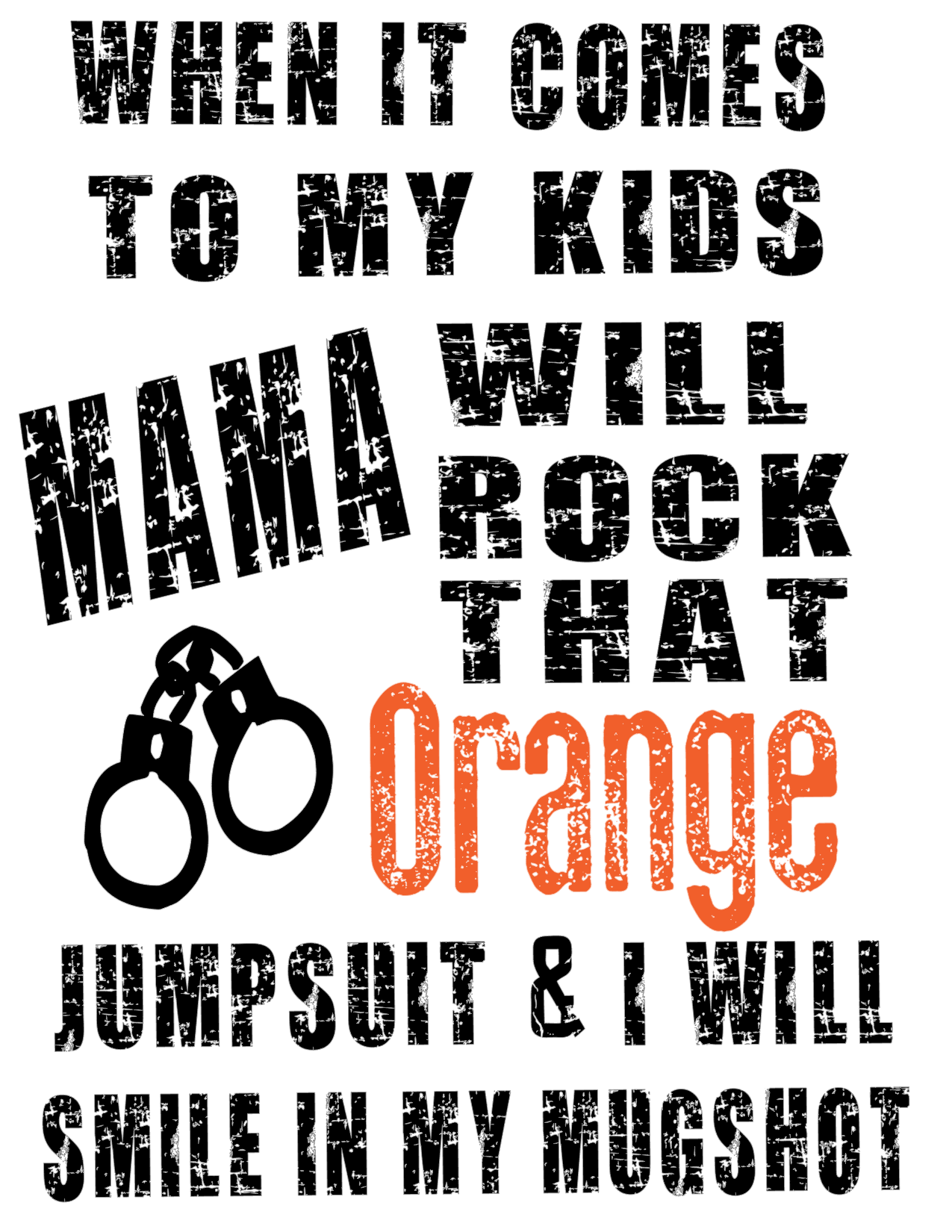 #307 When it comes to my kids MAMA will rock that Orange jumpsuit & I will smile in my mugshot