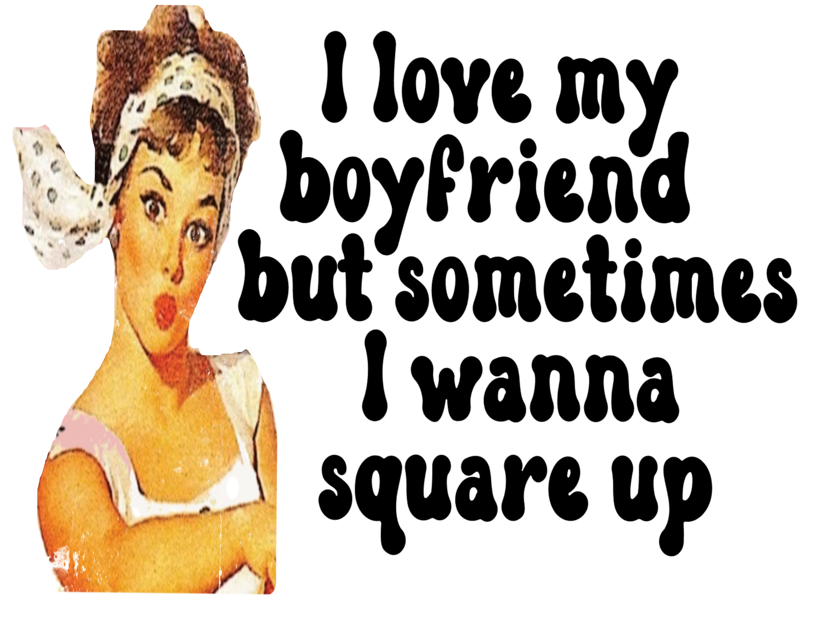 #165 I love my Boyfriend but sometimes I wanna Square Up