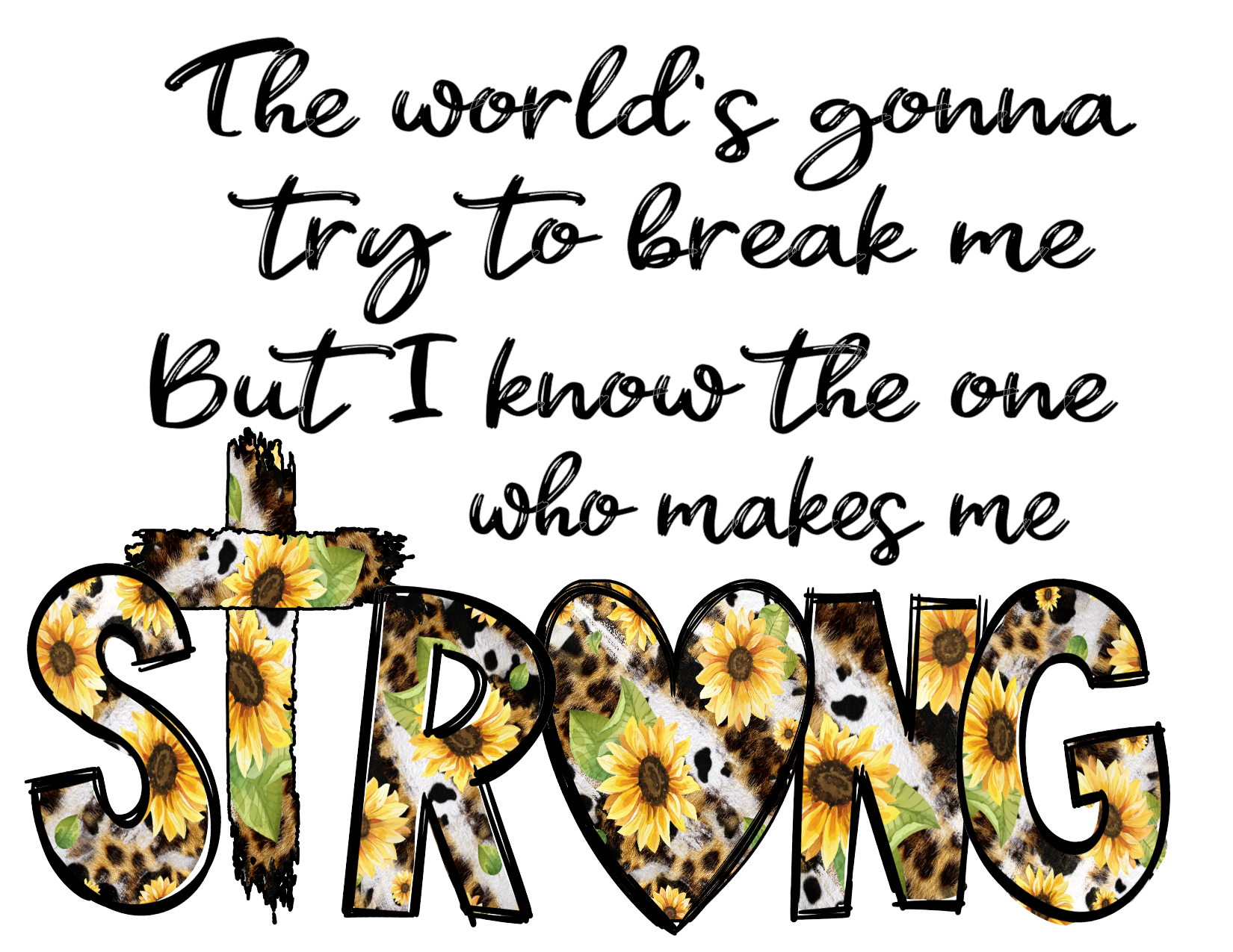 #350 The world's gonna try to break me But I know the one who makes me strong