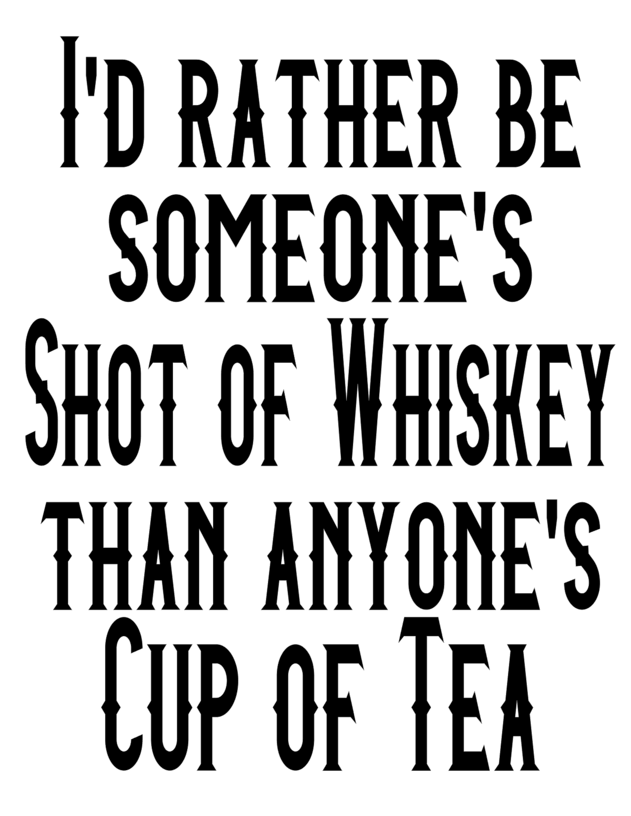 #181 I'd rather be someone's Shot of Whiskey than anyone's Cup of Tea