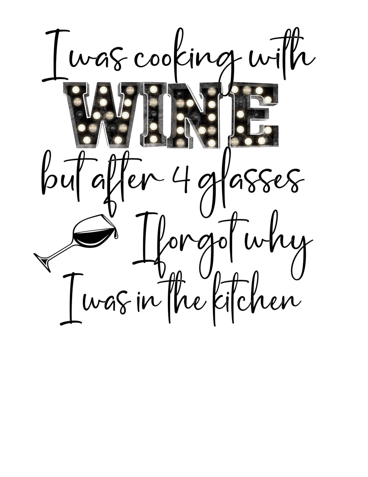 #192 I was cooking with Wine but after 4 glasses I forgot why I was in the kitchen